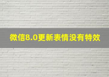 微信8.0更新表情没有特效