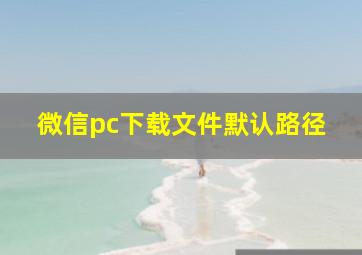 微信pc下载文件默认路径