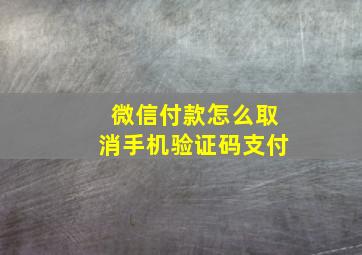 微信付款怎么取消手机验证码支付