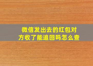 微信发出去的红包对方收了能追回吗怎么查