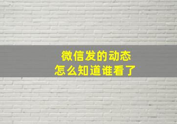 微信发的动态怎么知道谁看了