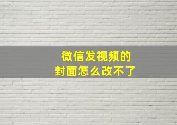 微信发视频的封面怎么改不了