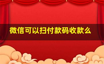 微信可以扫付款码收款么