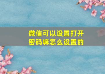 微信可以设置打开密码嘛怎么设置的