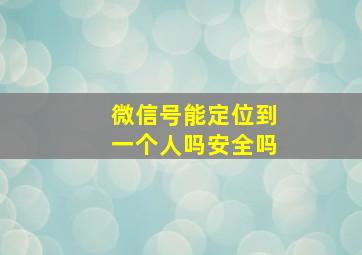 微信号能定位到一个人吗安全吗