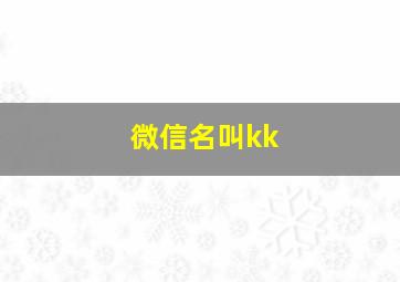 微信名叫kk