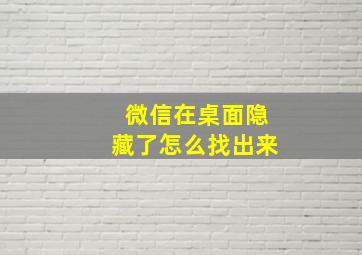 微信在桌面隐藏了怎么找出来