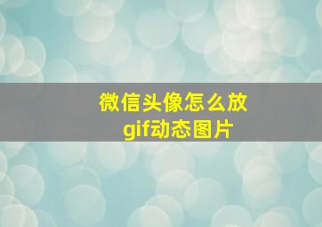 微信头像怎么放gif动态图片