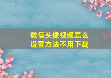 微信头像视频怎么设置方法不用下载