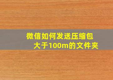 微信如何发送压缩包大于100m的文件夹