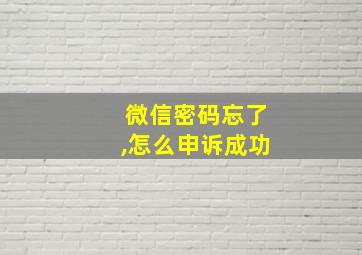 微信密码忘了,怎么申诉成功