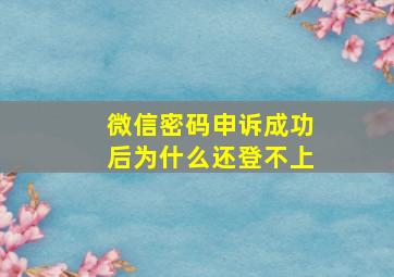 微信密码申诉成功后为什么还登不上