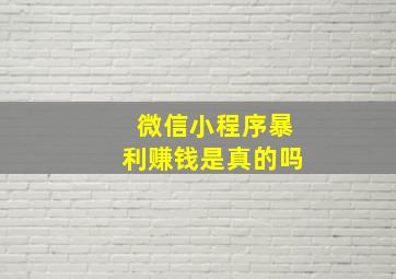 微信小程序暴利赚钱是真的吗