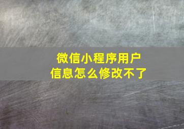 微信小程序用户信息怎么修改不了