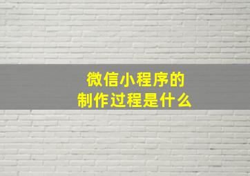 微信小程序的制作过程是什么