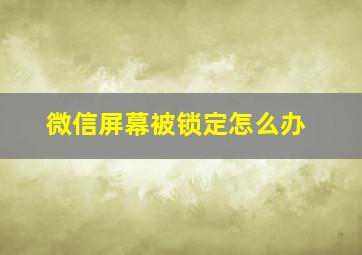 微信屏幕被锁定怎么办