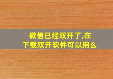 微信已经双开了,在下载双开软件可以用么