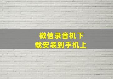 微信录音机下载安装到手机上