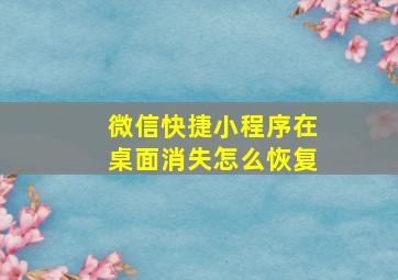 微信快捷小程序在桌面消失怎么恢复