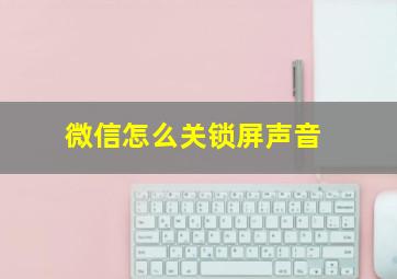 微信怎么关锁屏声音