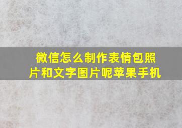 微信怎么制作表情包照片和文字图片呢苹果手机