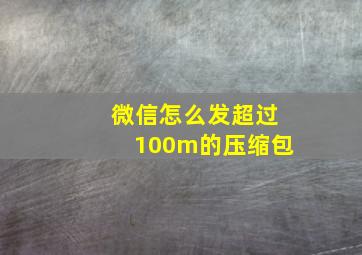 微信怎么发超过100m的压缩包