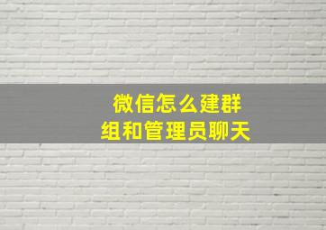 微信怎么建群组和管理员聊天