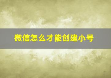 微信怎么才能创建小号