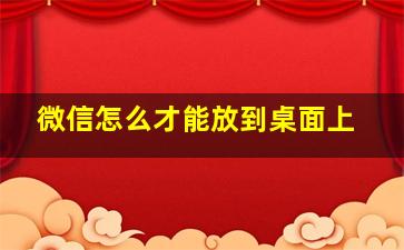 微信怎么才能放到桌面上