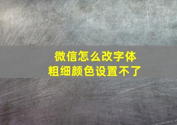 微信怎么改字体粗细颜色设置不了