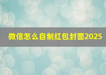 微信怎么自制红包封面2025