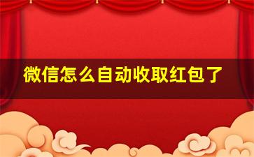 微信怎么自动收取红包了