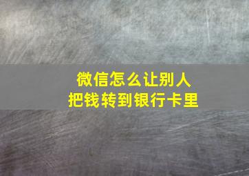 微信怎么让别人把钱转到银行卡里