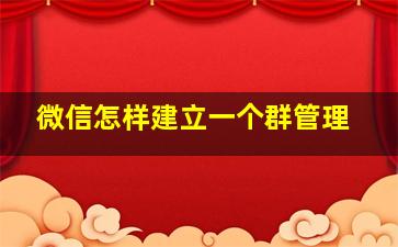 微信怎样建立一个群管理