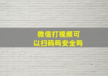 微信打视频可以扫码吗安全吗