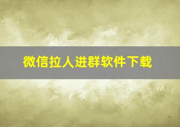 微信拉人进群软件下载