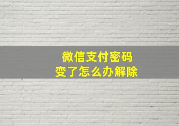 微信支付密码变了怎么办解除