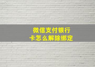 微信支付银行卡怎么解除绑定