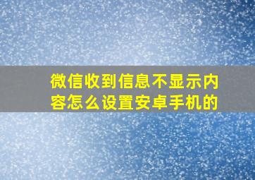 微信收到信息不显示内容怎么设置安卓手机的