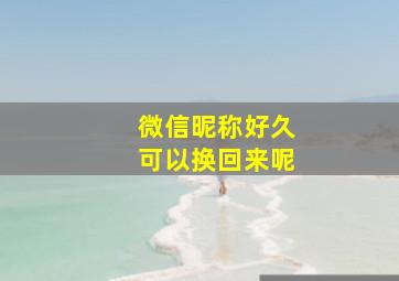 微信昵称好久可以换回来呢