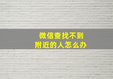 微信查找不到附近的人怎么办