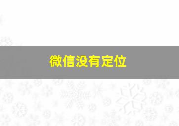 微信没有定位