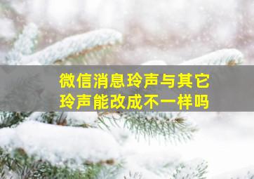 微信消息玲声与其它玲声能改成不一样吗