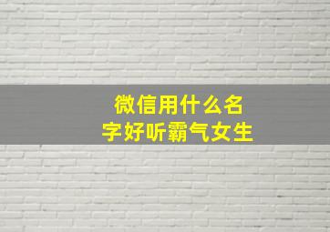 微信用什么名字好听霸气女生