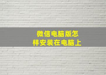 微信电脑版怎样安装在电脑上