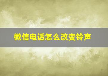 微信电话怎么改变铃声