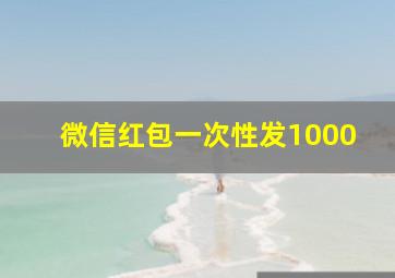 微信红包一次性发1000