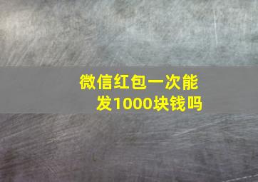 微信红包一次能发1000块钱吗