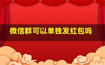 微信群可以单独发红包吗