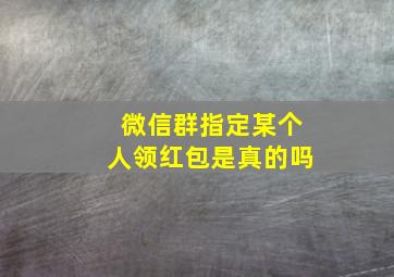 微信群指定某个人领红包是真的吗